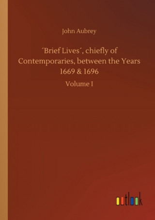 Carte Brief Lives, chiefly of Contemporaries, between the Years 1669 & 1696 John Aubrey