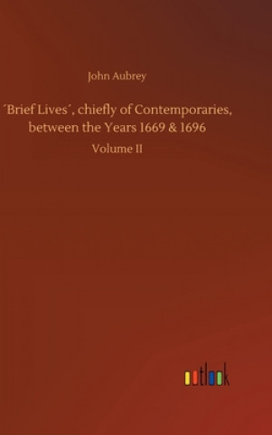 Книга Brief Lives, chiefly of Contemporaries, between the Years 1669 & 1696 John Aubrey