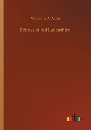 Kniha Echoes of old Lancashire William E.A. Axon