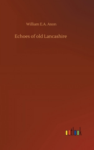 Kniha Echoes of old Lancashire William E.A. Axon