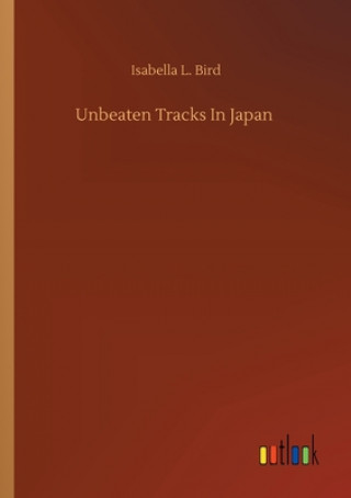 Kniha Unbeaten Tracks In Japan Isabella L. Bird