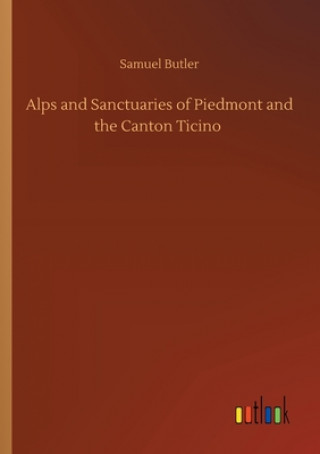 Kniha Alps and Sanctuaries of Piedmont and the Canton Ticino Samuel Butler