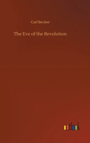 Könyv Eve of the Revolution Carl Becker