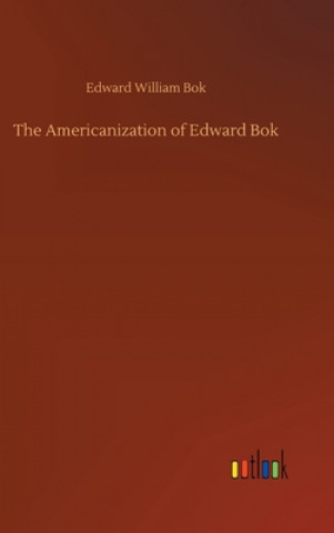 Carte Americanization of Edward Bok Edward William Bok