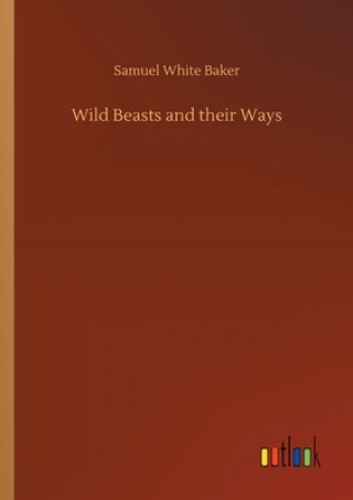Boek Wild Beasts and their Ways Samuel White Baker