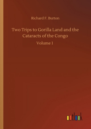 Kniha Two Trips to Gorilla Land and the Cataracts of the Congo Richard F. Burton