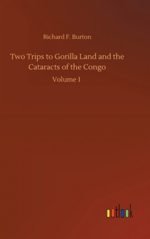 Kniha Two Trips to Gorilla Land and the Cataracts of the Congo Richard F. Burton