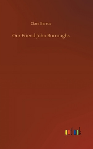 Книга Our Friend John Burroughs Clara Barrus