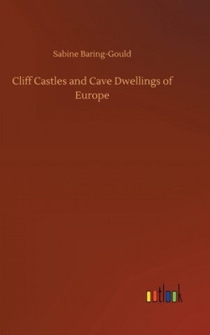 Kniha Cliff Castles and Cave Dwellings of Europe Sabine Baring-Gould