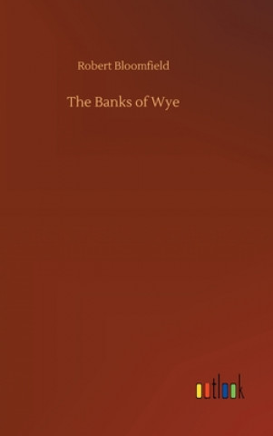 Kniha Banks of Wye Robert Bloomfield