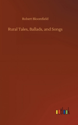 Kniha Rural Tales, Ballads, and Songs Robert Bloomfield