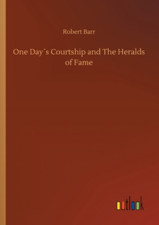 Kniha One Days Courtship and The Heralds of Fame Robert Barr