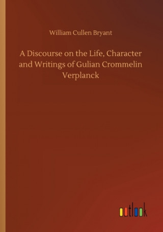 Kniha Discourse on the Life, Character and Writings of Gulian Crommelin Verplanck William Cullen Bryant