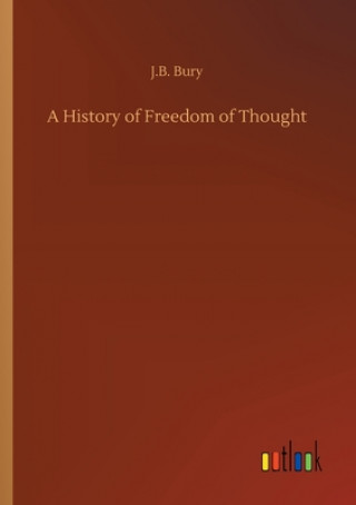 Carte History of Freedom of Thought J.B. Bury