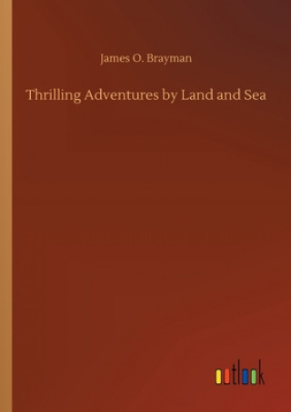 Książka Thrilling Adventures by Land and Sea James O. Brayman