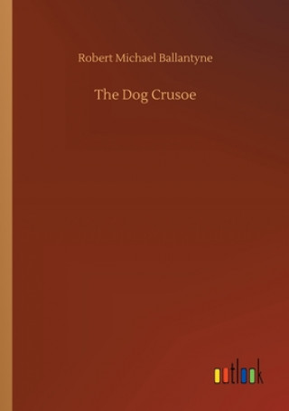 Könyv Dog Crusoe Robert Michael Ballantyne