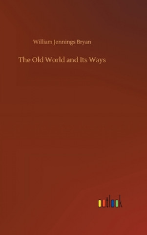 Buch Old World and Its Ways William Jennings Bryan