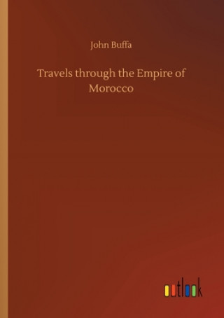 Könyv Travels through the Empire of Morocco John Buffa