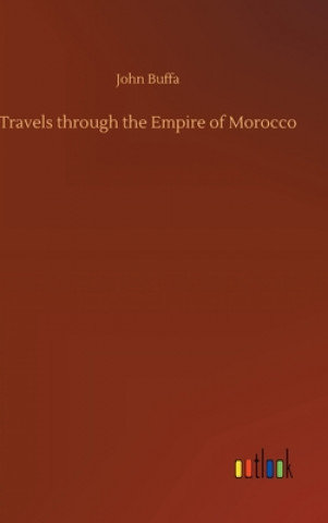 Könyv Travels through the Empire of Morocco John Buffa