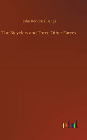 Carte Bicyclers and Three Other Farces John Kendrick Bangs
