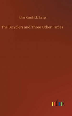 Kniha Bicyclers and Three Other Farces John Kendrick Bangs