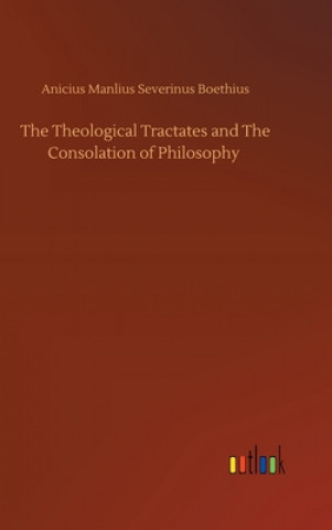 Carte Theological Tractates and The Consolation of Philosophy Anicius Manlius Severinus Boethius