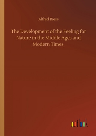 Knjiga Development of the Feeling for Nature in the Middle Ages and Modern Times Alfred Biese