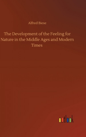 Книга Development of the Feeling for Nature in the Middle Ages and Modern Times Alfred Biese