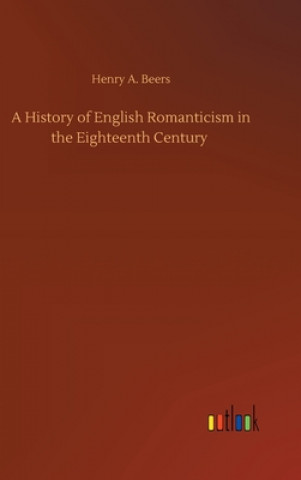 Kniha History of English Romanticism in the Eighteenth Century Henry A. Beers