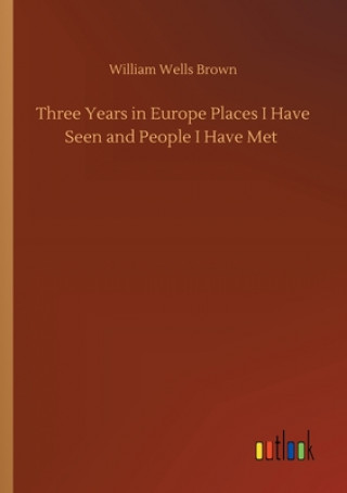 Buch Three Years in Europe Places I Have Seen and People I Have Met William Wells Brown