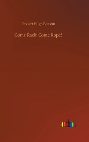 Book Come Rack! Come Rope! Robert Hugh Benson