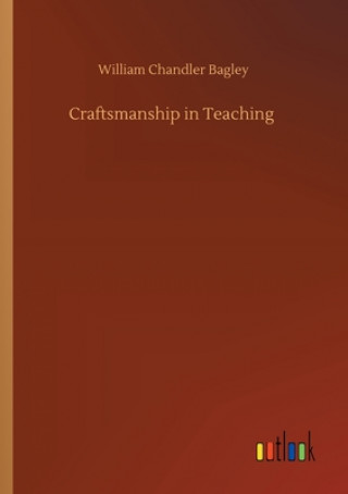 Könyv Craftsmanship in Teaching William Chandler Bagley