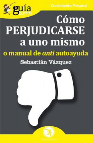 Knjiga GuiaBurros Como perjudicarse a uno mismo SEBASTIAN VAZQUEZ