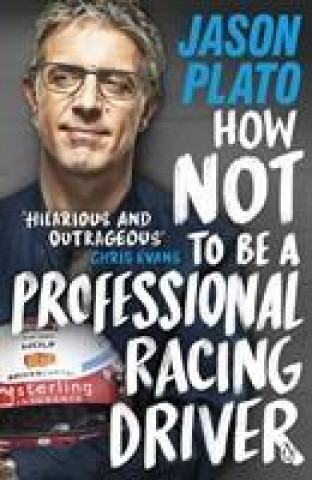 Kniha How Not to Be a Professional Racing Driver Jason Plato