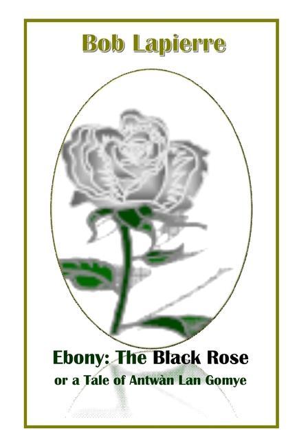 Kniha Ebony: The Black Rose or a Tale of Antwan Lan Gomye BOB LAPIERRE