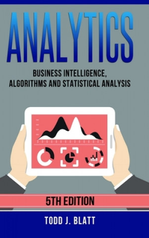 Boek Analytics: Business Intelligence, Algorithms and Statistical Analysis Todd J. Blatt