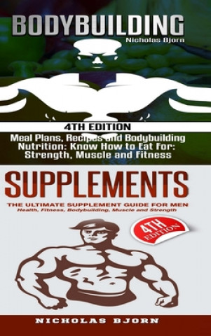 Książka Bodybuilding & Supplements: Bodybuilding: Meal Plans, Recipes and Bodybuilding Nutrition & Supplements: The Ultimate Supplement Guide For Men Nicholas Bjorn