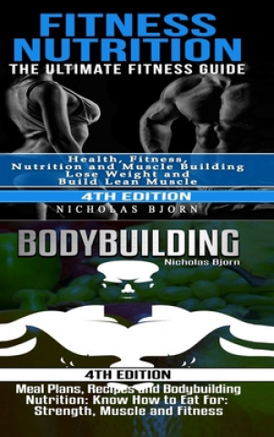 Kniha Fitness Nutrition & Bodybuilding: Fitness Nutrition: The Ultimate Fitness Guide & Bodybuilding: Meal Plans, Recipes and Bodybuilding Nutrition Nicholas Bjorn