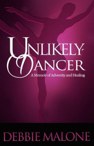 Kniha Unlikely Dancer: A Memoir of Adversity and Healing Debbie Malone