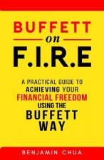 Könyv Buffett on FIRE - A Practical Guide To Achieving Your Financial Freedom Using The Buffett Way! Benjamin Chua
