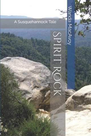 Carte Spirit Rock: A Susquehannock Tale Wanda MacAvoy