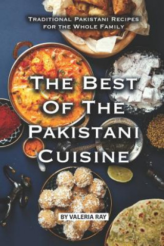 Könyv The Best of The Pakistani Cuisine: Traditional Pakistani Recipes for the Whole Family Valeria Ray