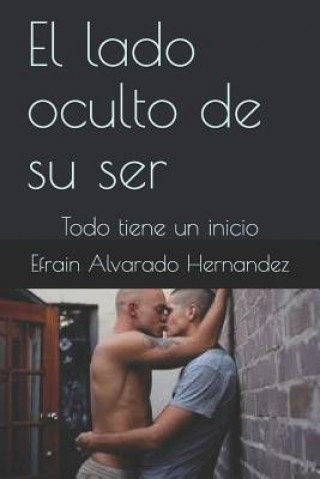 Könyv El lado oculto de su ser: Todo tiene un inicio Efrain Antonio Alvarado Hernandez