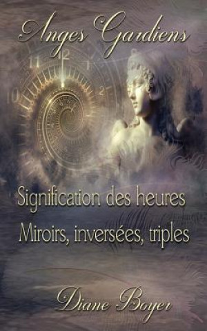 Kniha Anges Gardiens: Signification des heures Miroirs, inversées, triples Diane Boyer