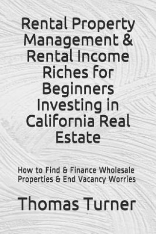 Kniha Rental Property Management & Rental Income Riches for Beginners Investing in California Real Estate Thomas Turner