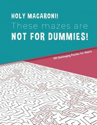 Carte HOLLY MACARONI! These mazes are NOT FOR DUMMIES! 125 Challenging Puzzles for Adults: Perfect activity to relax after a long day at the office. Brain G Hard Mazes Puzzles for Adults Notebooks