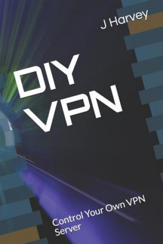Carte DIY VPN: Control Your Own VPN Server J Harvey