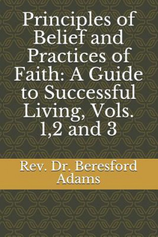 Carte Principles of Belief and Practices of Faith: A Guide to Successful Living, Vols. 1,2 and 3 Beresford Adams