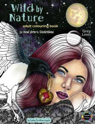 Carte Wild by Nature Adult Colouring Book Grey Lines: Faeries, Pretty Women, Princesses, Animals, Spirit Animals - Fantasy illustrations to colour for all s Lesley Smitheringale