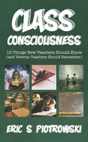 Książka Class Consciousness: 10 Things New Teachers Should Know (and Veteran Teachers Should Remember) Eric S Piotrowski